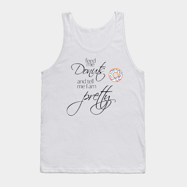 Feed me Donuts and Tell me I'm Pretty Tank Top by DancingSushi